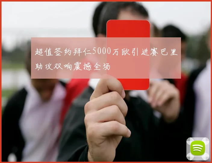 超值签约拜仁5000万欧引进赛巴里助攻双响震撼全场