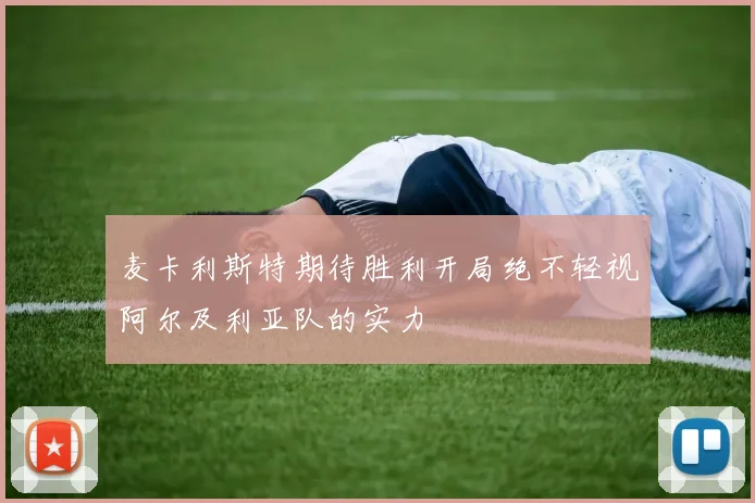 麦卡利斯特期待胜利开局绝不轻视阿尔及利亚队的实力