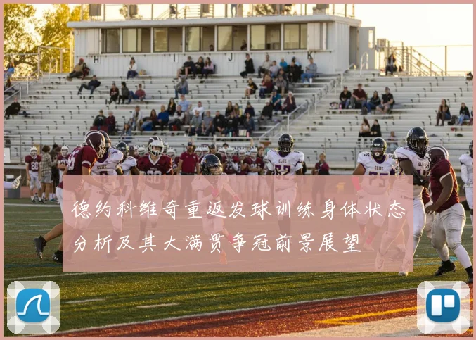 德约科维奇重返发球训练身体状态分析及其大满贯争冠前景展望